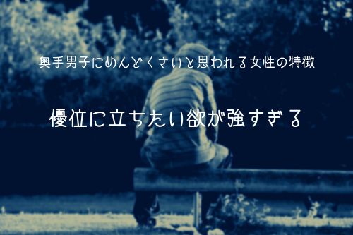 奥手男子にめんどくさいと思われる女性の特徴4:優位に立ちたい欲が強すぎる