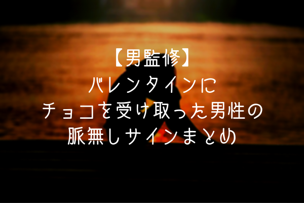 男監修 バレンタインにチョコを受け取った男性の脈無しサイン5選 オージのnayamiラボ