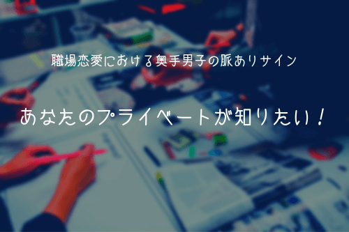 職場恋愛における奥手男子の脈ありサイン3:あなたのプライベートが知りたい!