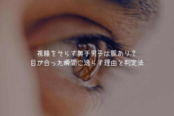 【奥手男子監修】視線をそらす奥手男子は脈あり？目が合った瞬間に逸らす理由と判定法