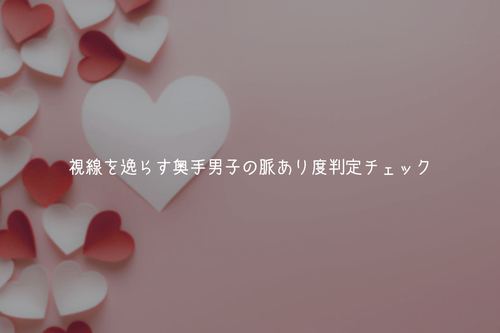 【方向でわかる】視線を逸らす奥手男子の脈あり度判定チェック