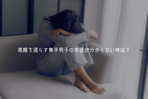 視線を逸らす奥手男子の本音が分からない時は？