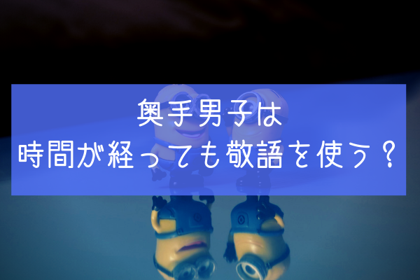 奥手男子は時間が経っても敬語を使う 心理的距離は関係ない オージのnayamiラボ