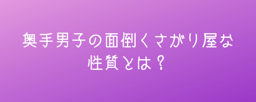 奥手男子の面倒くさがり屋の性質とは?