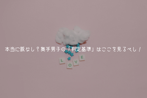 本当に脈なし？奥手男子の「判定基準」はここを見るべし！