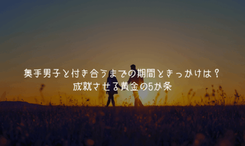 【奥手男子監修】奥手男子と付き合うまでの期間ときっかけは?成就させる黄金の5か条