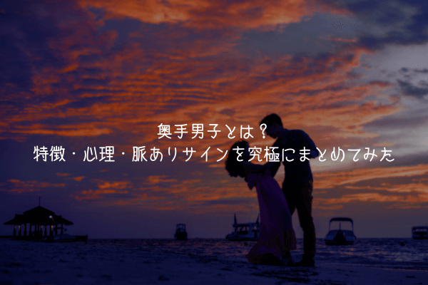 【奥手男子監修】奥手男子とは？特徴・心理・脈ありサインを究極にまとめてみた