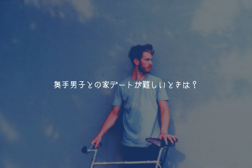 奥手男子との家デートが難しいときは?