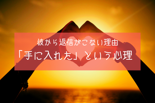 彼から返信がこない理由1:「手に入れたもの」という男性心理