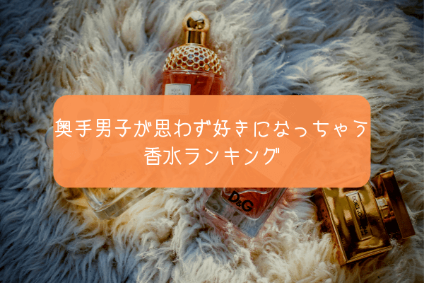 奥手男子の意識に入り込もう!思わず好きになっちゃう香水BEST5!