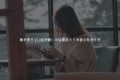 奥手男子とLINEが続くのは脈あり？本音の見分け方【理由解説】
