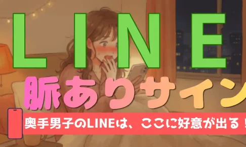 奥手男子のLINE脈ありサイン!毎日続く・丁寧・返信が早い心理を言語化解説