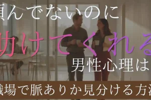頼んでないのに助けてくれる男性心理とは？職場で脈ありか見分ける方法