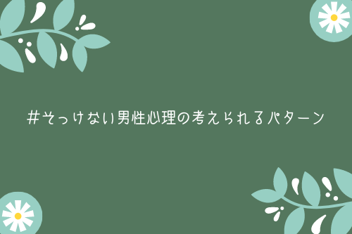 そっけない男性心理の考えられるパターン【脈ありの可能性あり】