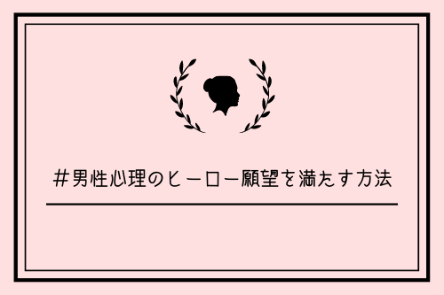 男性心理のヒーロー願望を満たす方法【悪用厳禁】