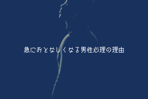 急におとなしくなる男性心理の理由【脈ありの可能性あり】