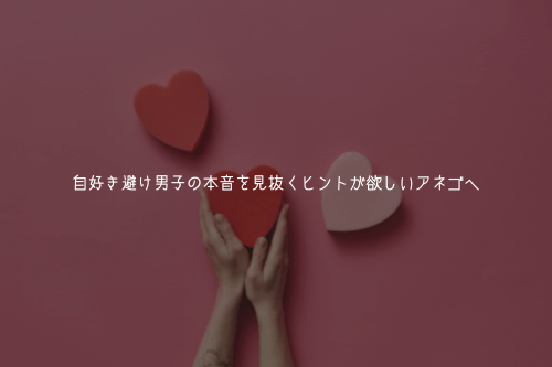 好き避け男子の本音を見抜くヒントが欲しいアネゴへ