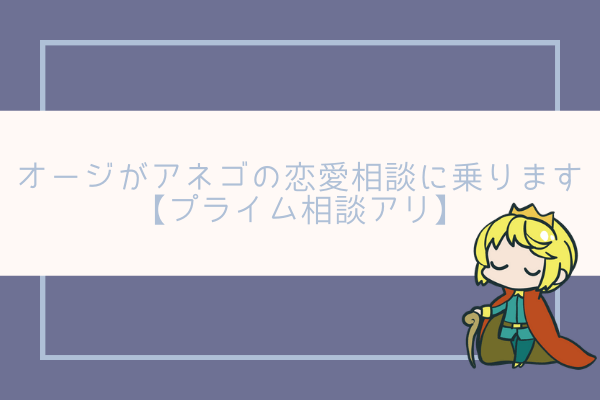 オージがアネゴの恋愛相談に乗ります【プライム相談アリ】