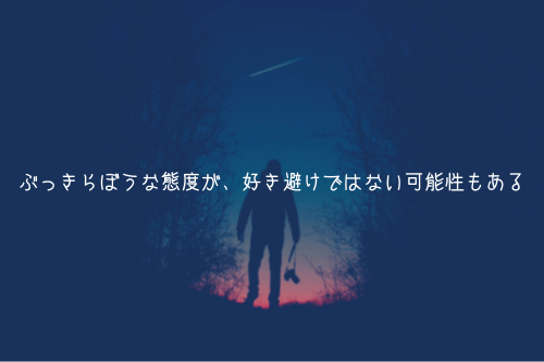 ぶっきらぼうな態度が、好き避けではない可能性もある