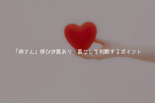 【ここで見極める】「姉さん」呼びが脈あり・脈なしを判断するポイント