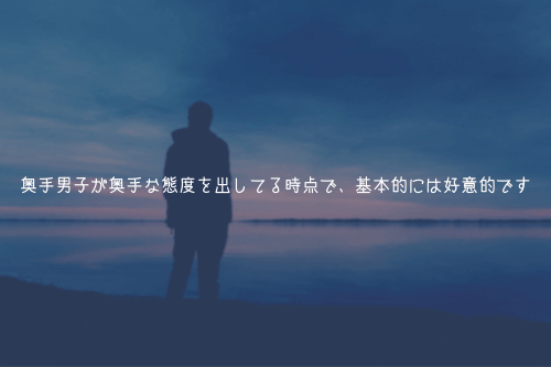 奥手男子が奥手な態度を出してる時点で、基本的には好意的です