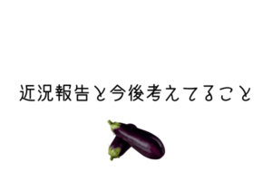 近況報告と今後考えてること【2021年9月1日】