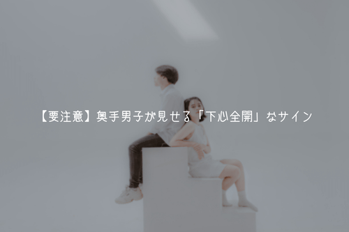 【要注意】奥手男子が見せる「下心全開」なサイン