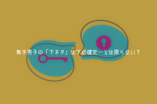 奥手男子の「下ネタ」は下心確定…とは限らない？