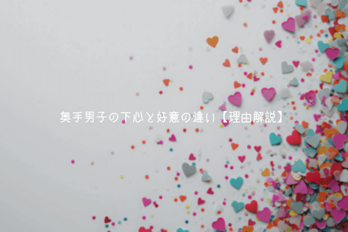 奥手男子の下心と好意の違い【理由解説】