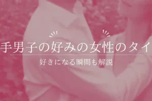 奥手男子の好みの女性の６タイプと好きになる３つの瞬間【実体験解説】