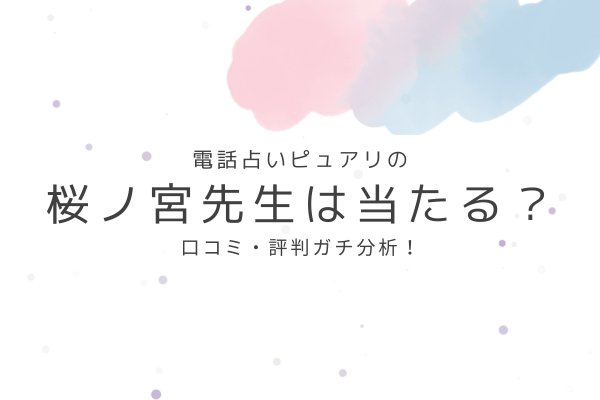 桜ノ宮先生の占いは当たる?口コミ・評判ガチ分析!