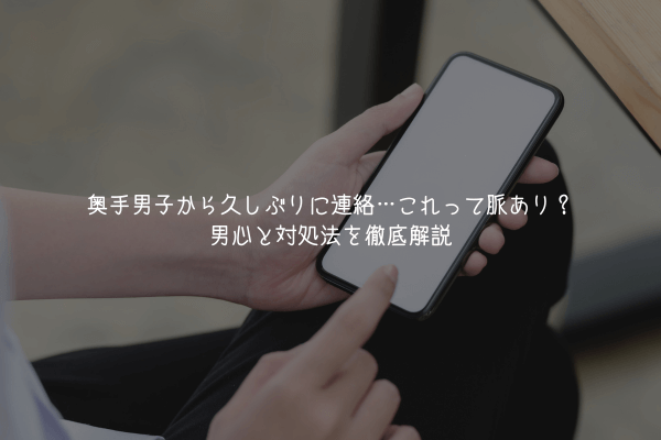 【奥手男子監修】奥手男子から久しぶりに連絡…これって脈あり?男心と対処法を徹底解説