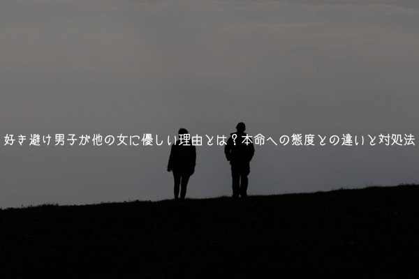 好き避け男子が他の女に優しい理由とは?本命への態度との違いと対処法【実体験解説】