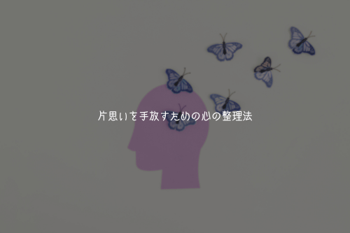 片思いを手放すための心の整理法