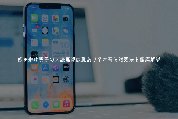 好き避け男子の未読無視は脈あり？本音と対処法を徹底解説【実体験から】