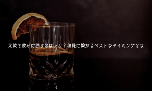 元彼を飲みに誘うのはアリ？復縁に繋がるベストなタイミングとは【男視点で解説】
