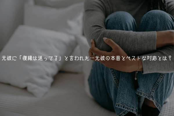 元彼に「復縁は迷ってる」と言われた…男性心理の本音とベストな対応とは?【男が解説】