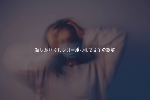 話しかけられない=嫌われてる?の誤解