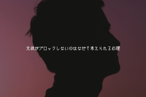 元彼がブロックしないのはなぜ？考えられる心理