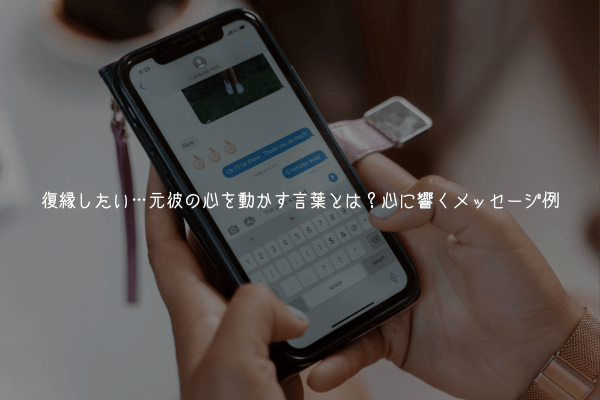 復縁したい…元彼の心を動かす言葉とは?心に響くメッセージ例【成就率UP】