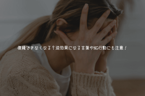 復縁できなくなる?逆効果になる言葉やNG行動にも注意!