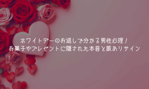 ホワイトデーのお返しで分かる男性心理！お菓子やプレゼントに隠された本音と脈ありサイン