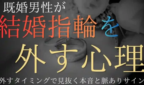 既婚男性が結婚指輪を外す心理とは?外すタイミングで見抜く本音と脈ありサイン