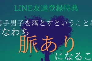 【LINE友達登録特典】奥手男子を落とすということは、すなわち「脈あり」になること