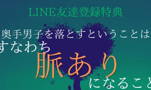 【LINE友達登録特典】奥手男子を落とすということは、すなわち「脈あり」になること