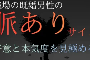 職場で見せる既婚男性の脈ありサイン7選！好意と本気度を見極める方法